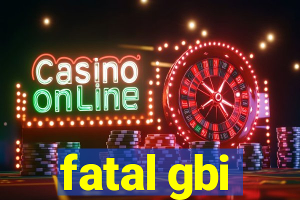 fatal gbi